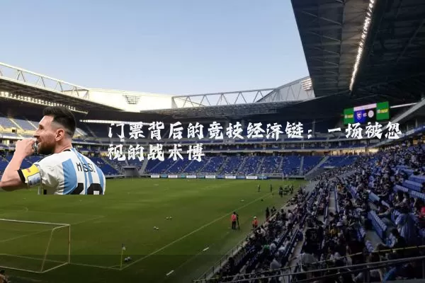 门票背后的竞技经济链:一场被忽视的战术博弈