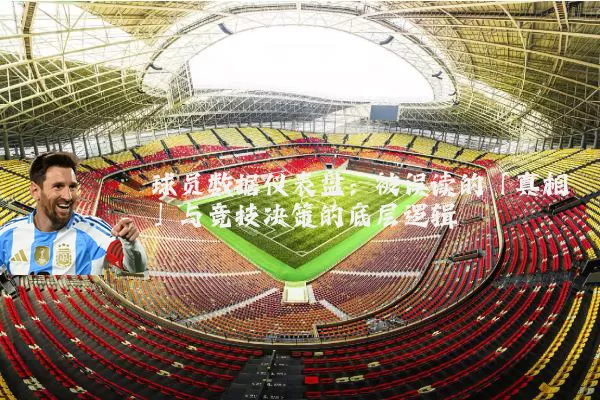 球员数据仪表盘：被误读的「真相」与竞技决策的底层逻辑
