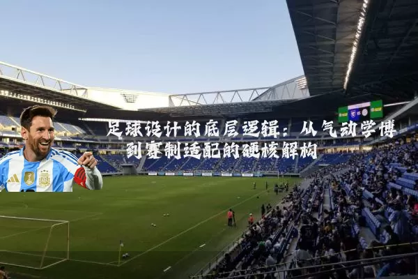 足球设计的底层逻辑：从气动学博弈到赛制适配的硬核解构