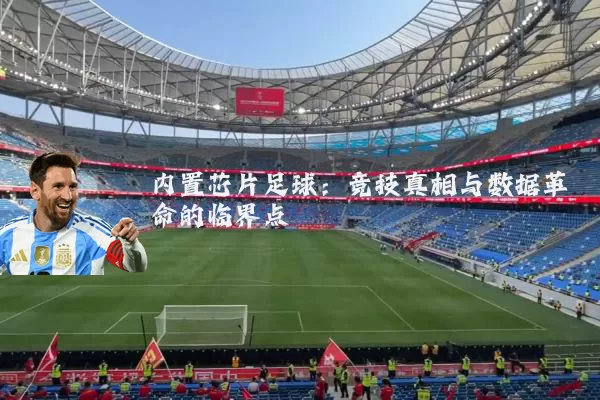 内置芯片足球:竞技真相与数据革命的临界点
